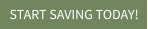 START SAVING TODAY!