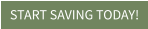 START SAVING TODAY!