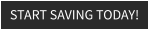 START SAVING TODAY!