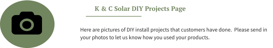 K & C Solar DIY Projects Page Here are pictures of DIY install projects that customers have done.  Please send in your photos to let us know how you used your products.
